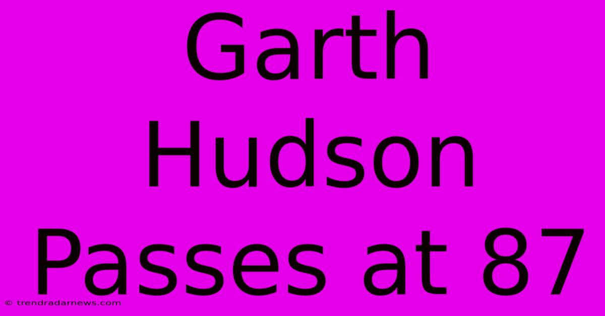 Garth Hudson Passes At 87