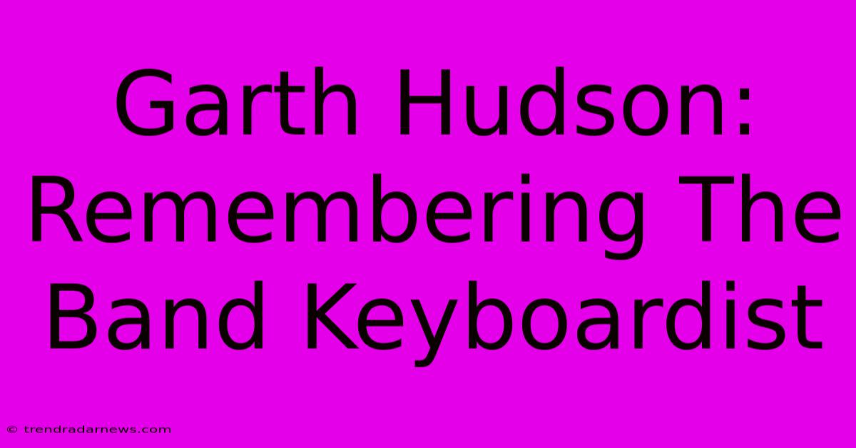 Garth Hudson: Remembering The Band Keyboardist