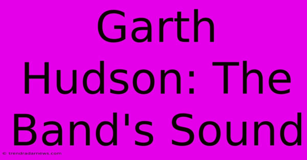 Garth Hudson: The Band's Sound