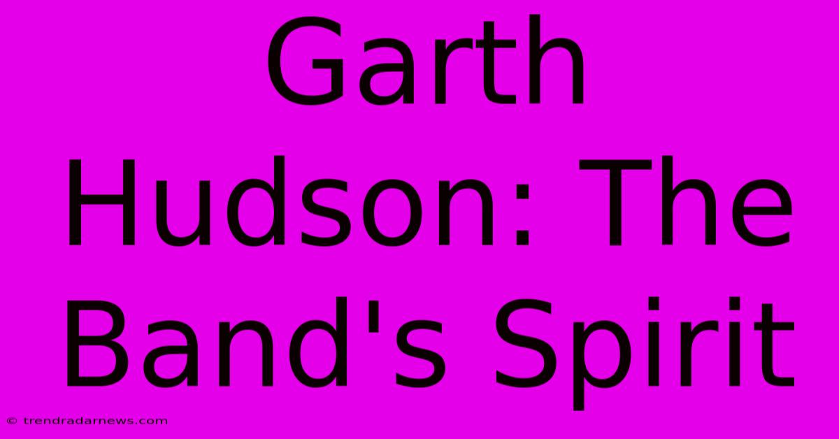 Garth Hudson: The Band's Spirit