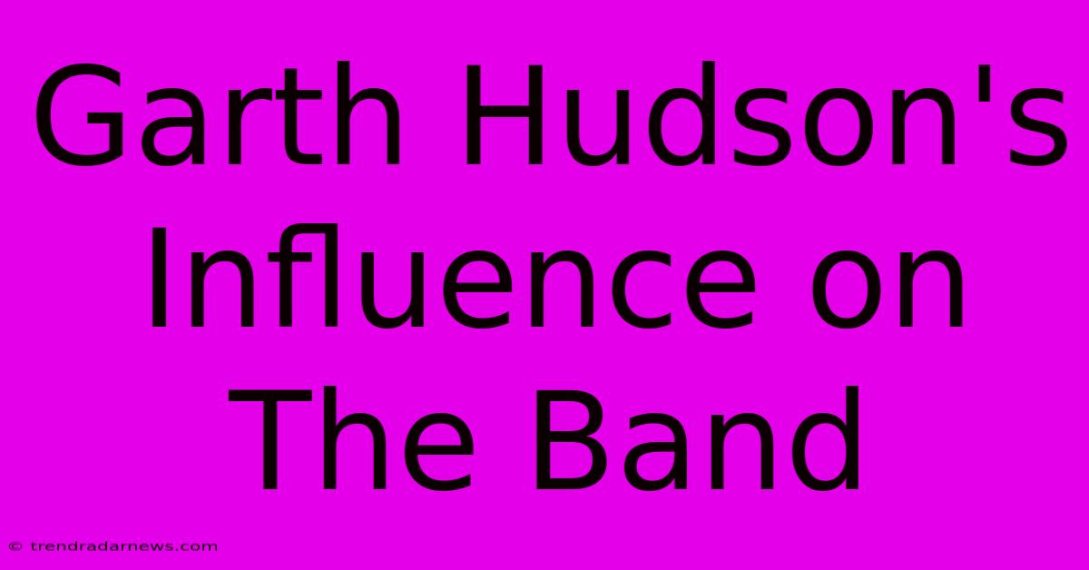 Garth Hudson's Influence On The Band