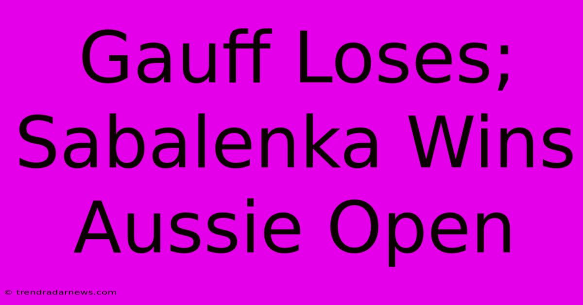 Gauff Loses; Sabalenka Wins Aussie Open