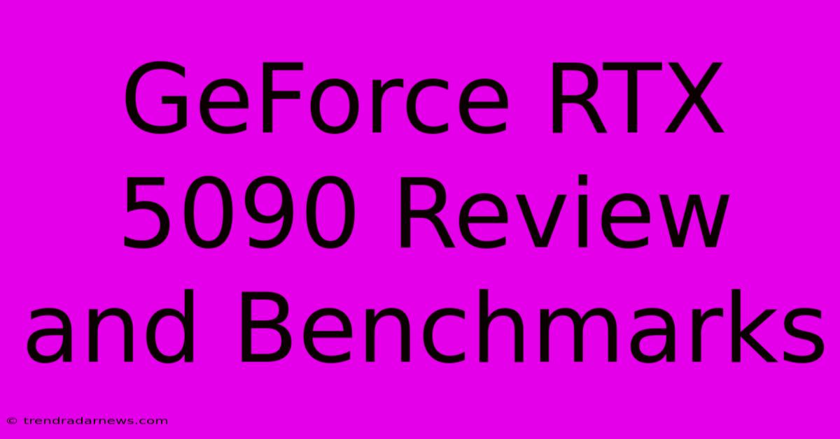 GeForce RTX 5090 Review And Benchmarks