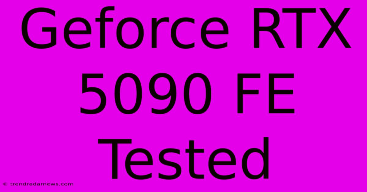 Geforce RTX 5090 FE Tested