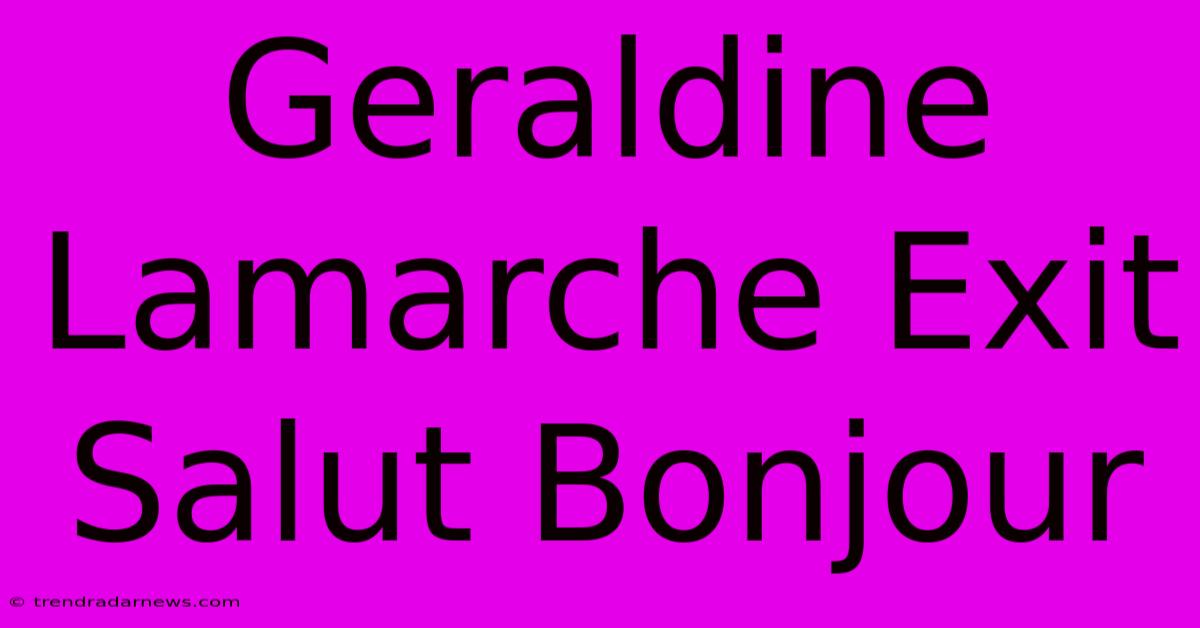 Geraldine Lamarche Exit Salut Bonjour