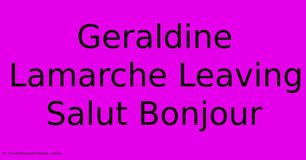 Geraldine Lamarche Leaving Salut Bonjour