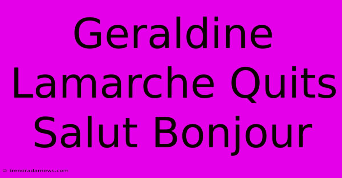 Geraldine Lamarche Quits Salut Bonjour