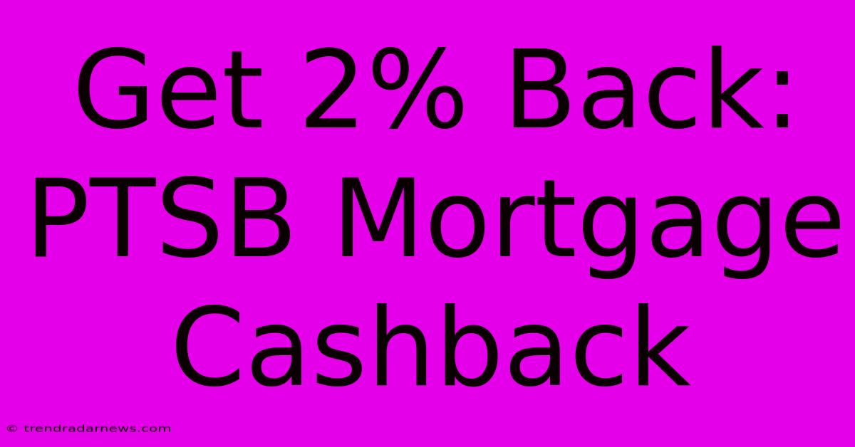 Get 2% Back: PTSB Mortgage Cashback