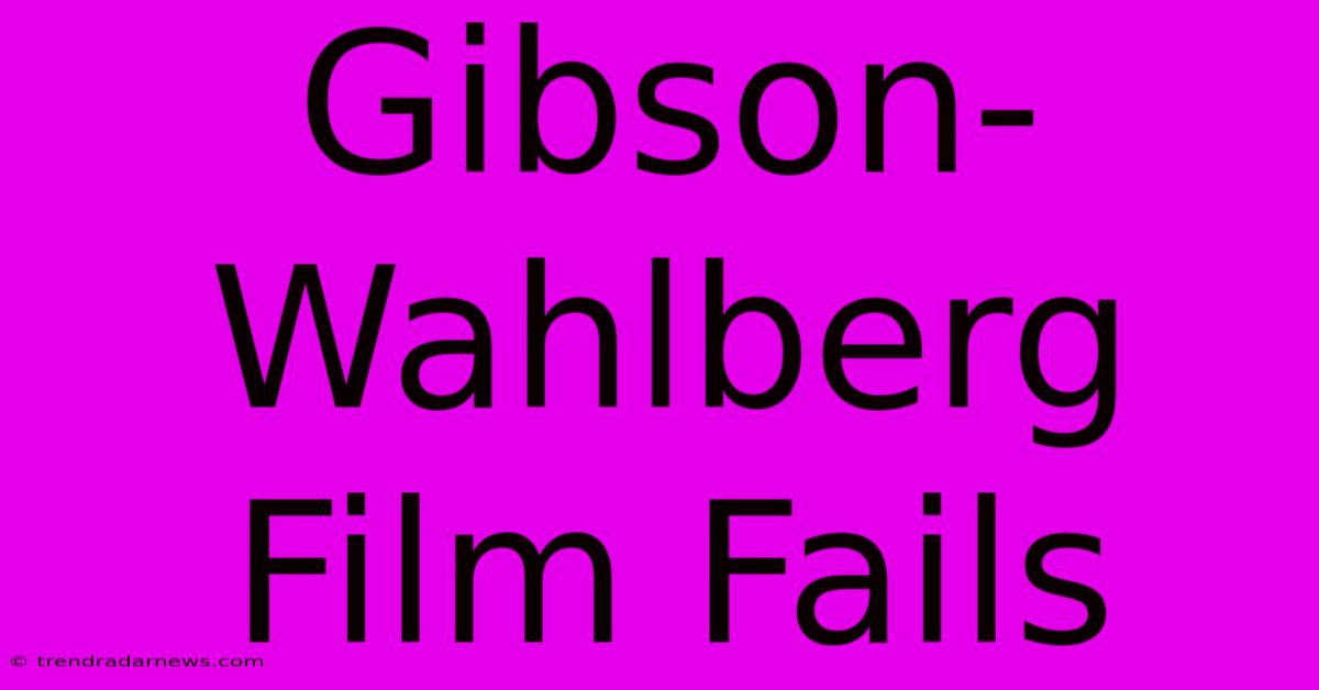 Gibson-Wahlberg Film Fails