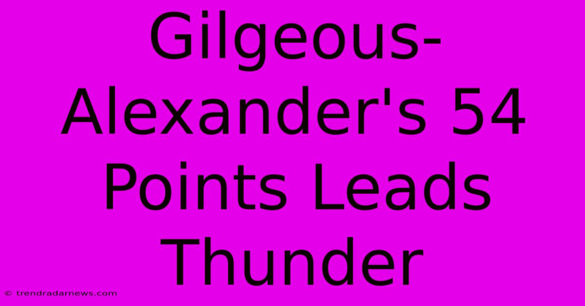 Gilgeous-Alexander's 54 Points Leads Thunder