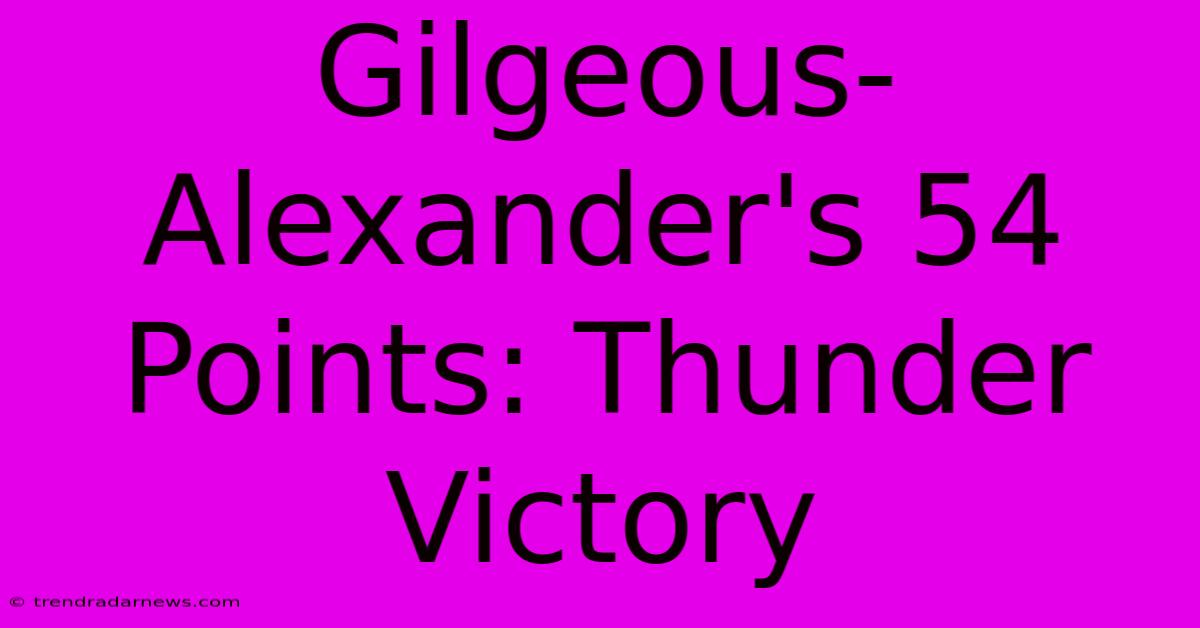 Gilgeous-Alexander's 54 Points: Thunder Victory