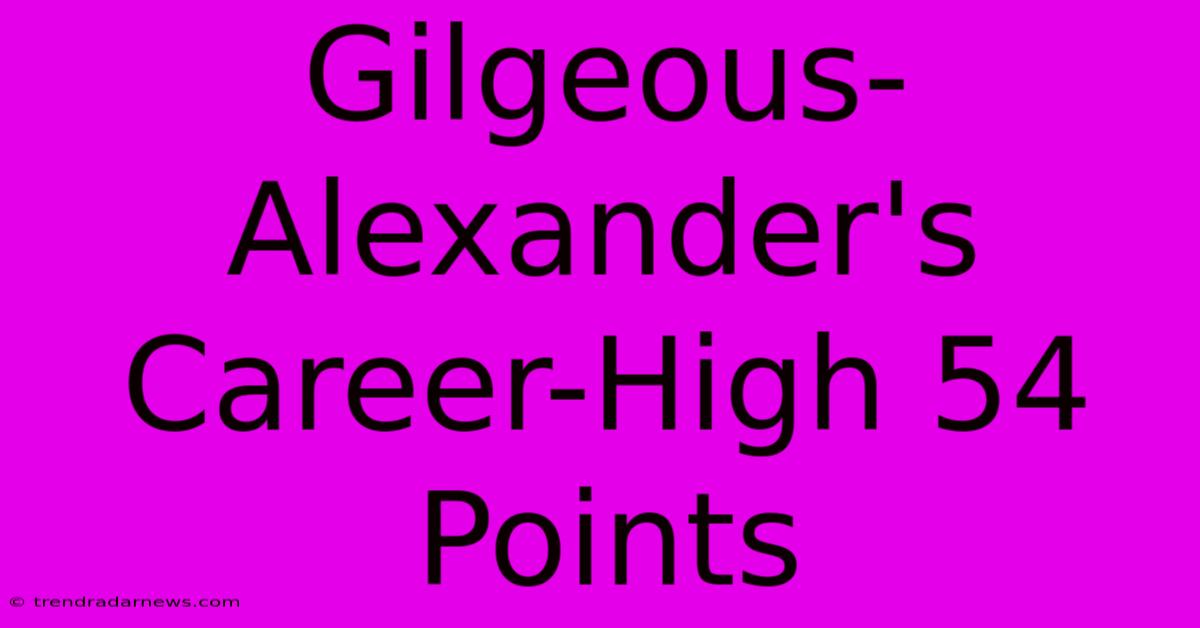 Gilgeous-Alexander's Career-High 54 Points