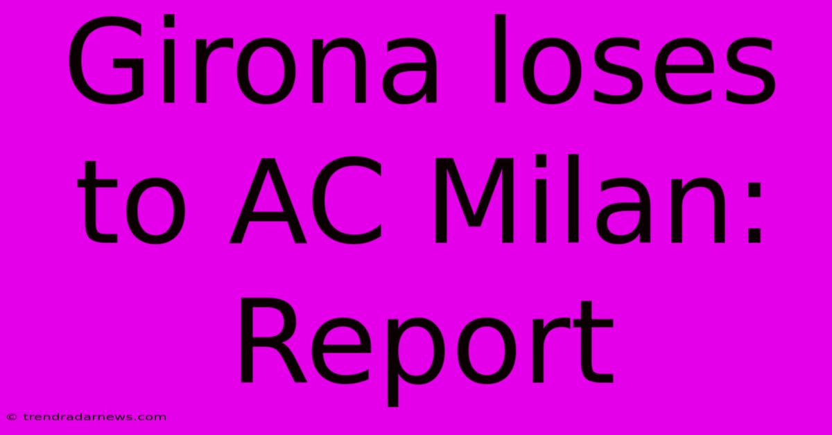 Girona Loses To AC Milan: Report