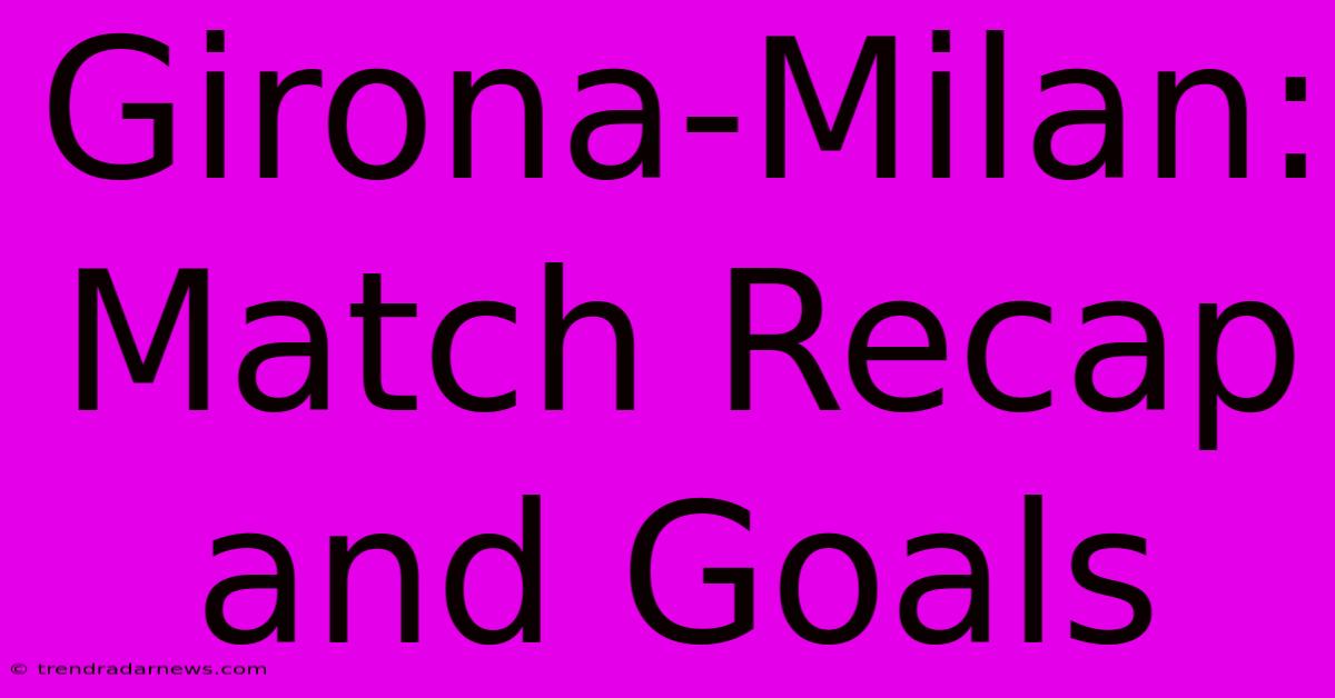 Girona-Milan: Match Recap And Goals