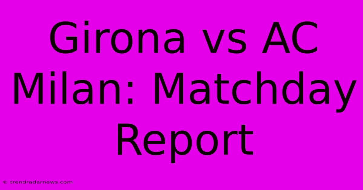 Girona Vs AC Milan: Matchday Report