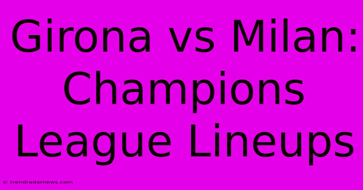 Girona Vs Milan: Champions League Lineups