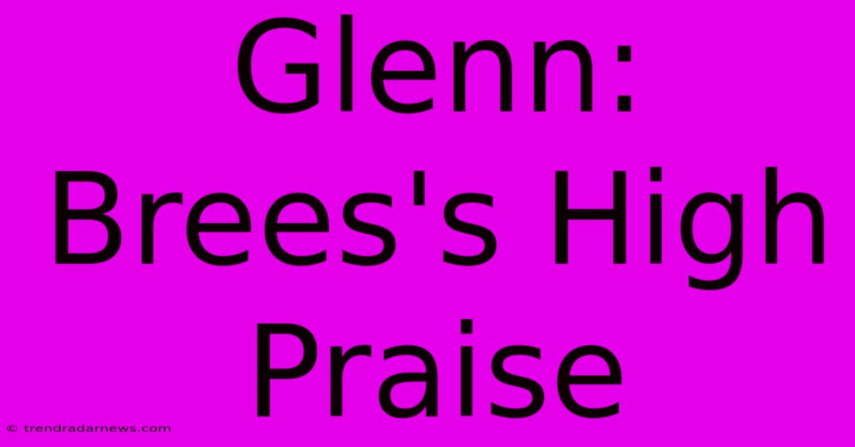 Glenn: Brees's High Praise