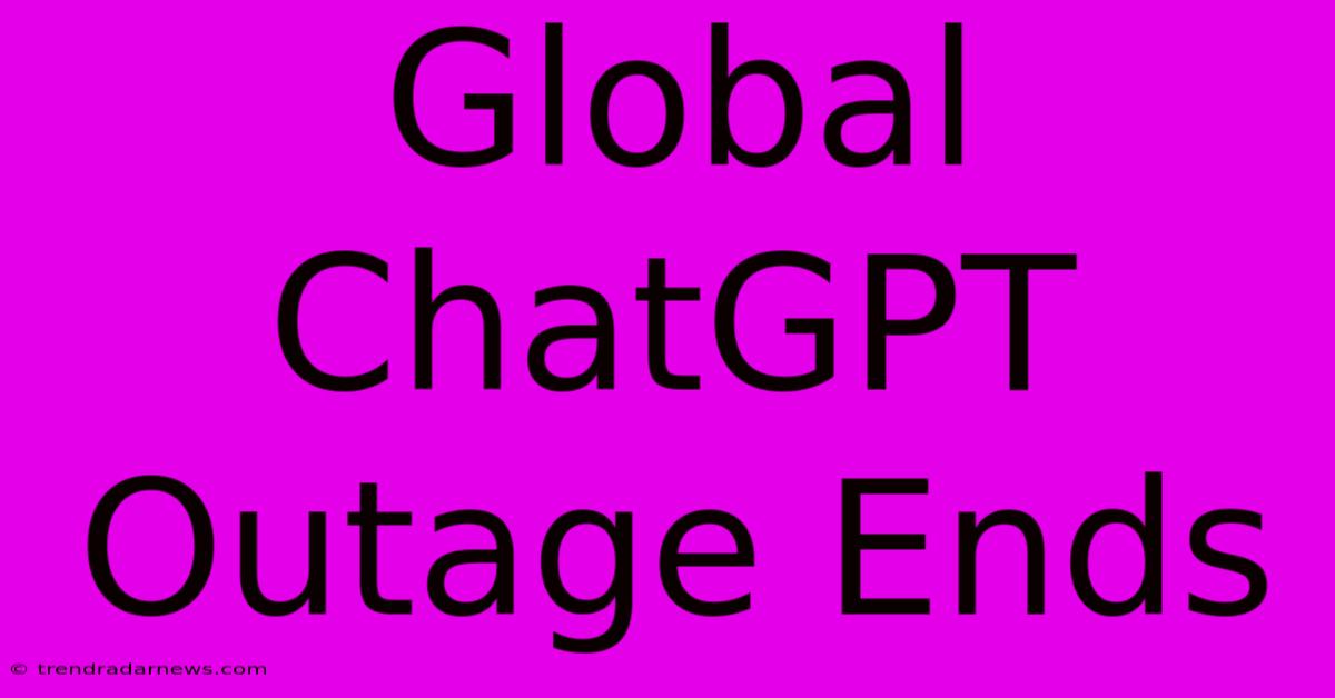 Global ChatGPT Outage Ends