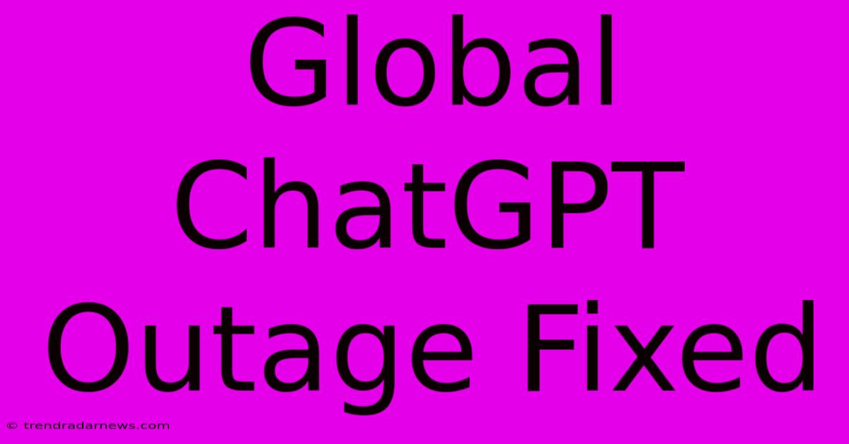 Global ChatGPT Outage Fixed