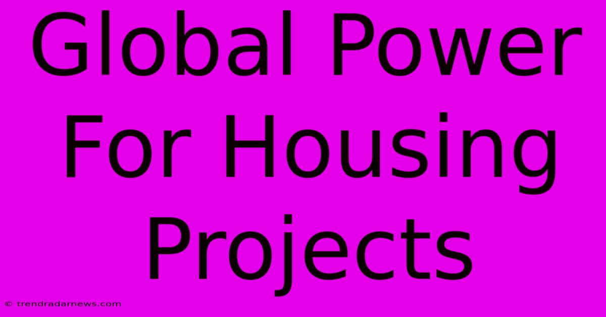 Global Power For Housing Projects