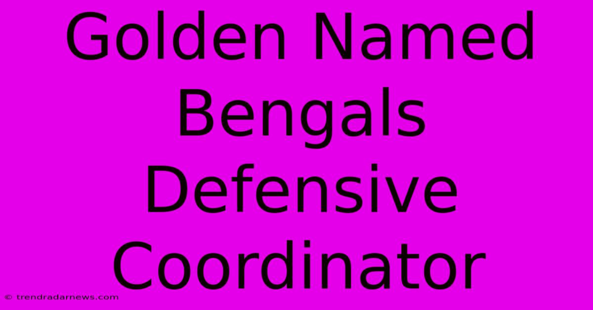 Golden Named Bengals Defensive Coordinator