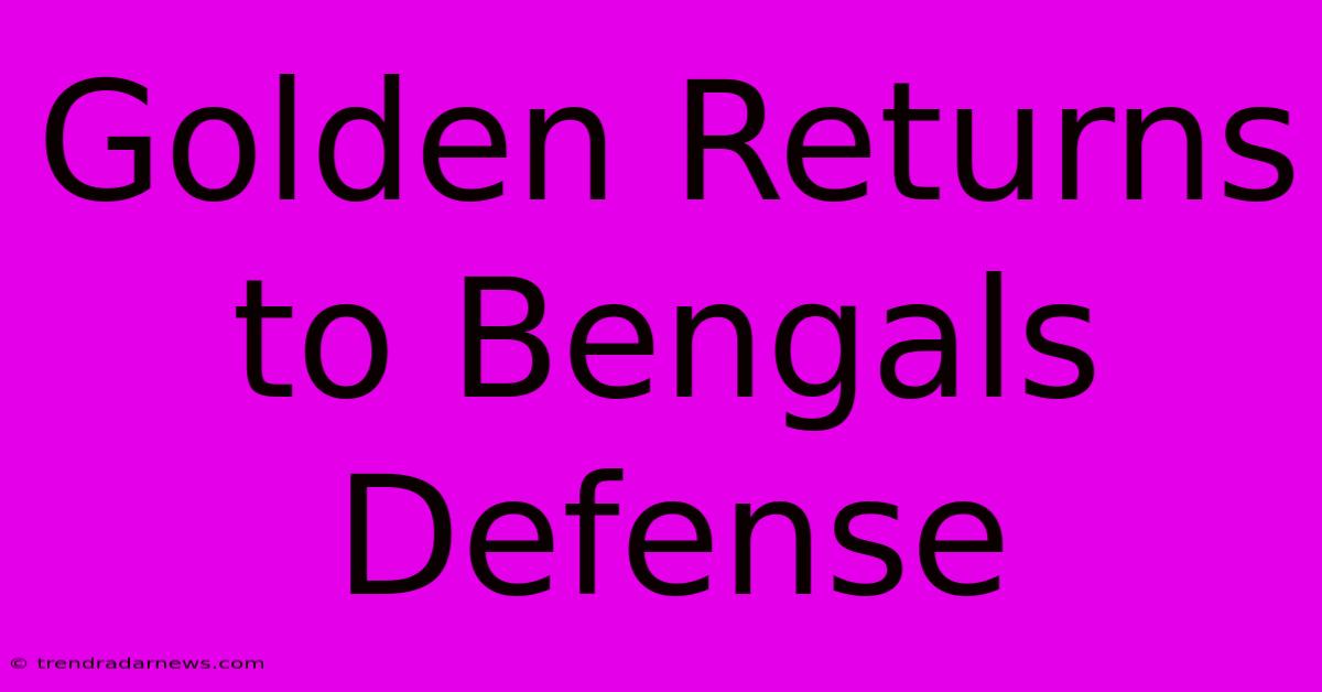 Golden Returns To Bengals Defense