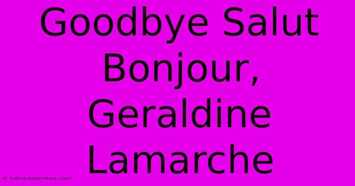 Goodbye Salut Bonjour, Geraldine Lamarche