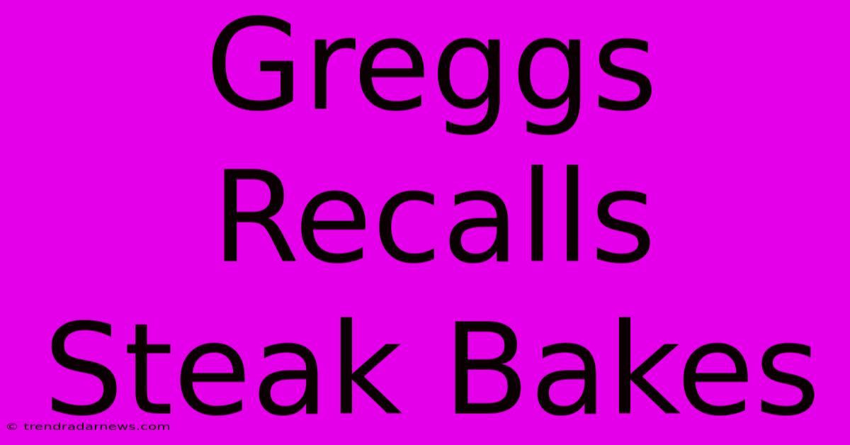 Greggs Recalls Steak Bakes