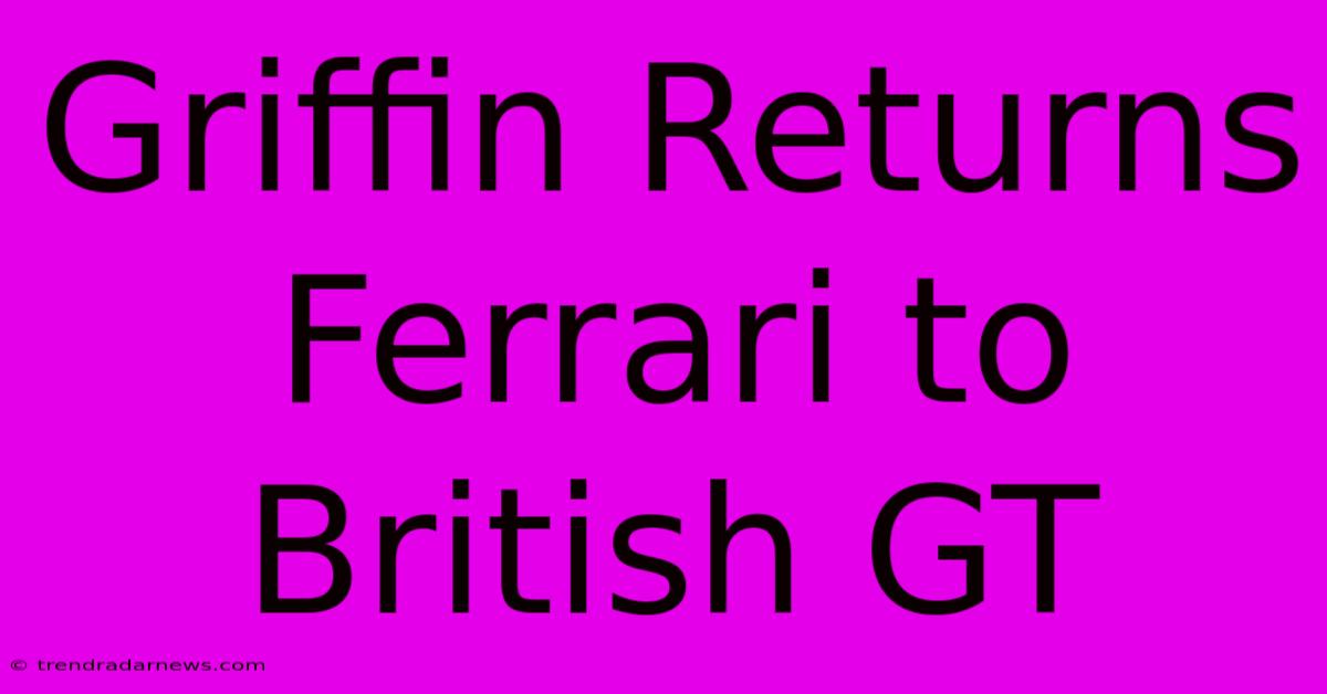 Griffin Returns Ferrari To British GT