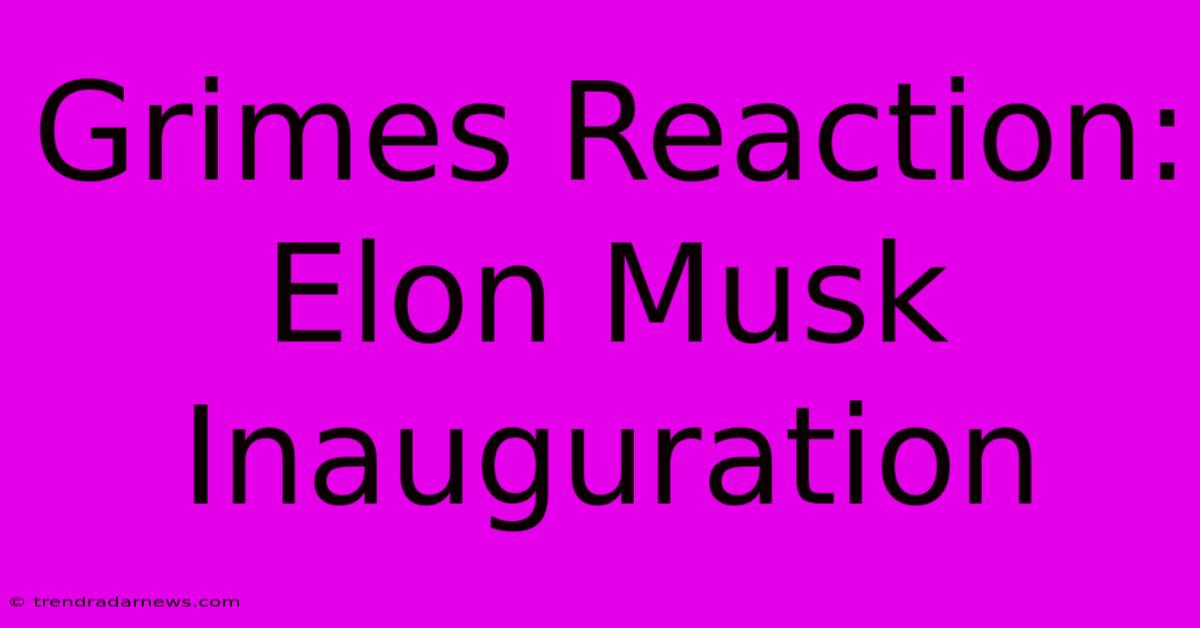 Grimes Reaction: Elon Musk Inauguration