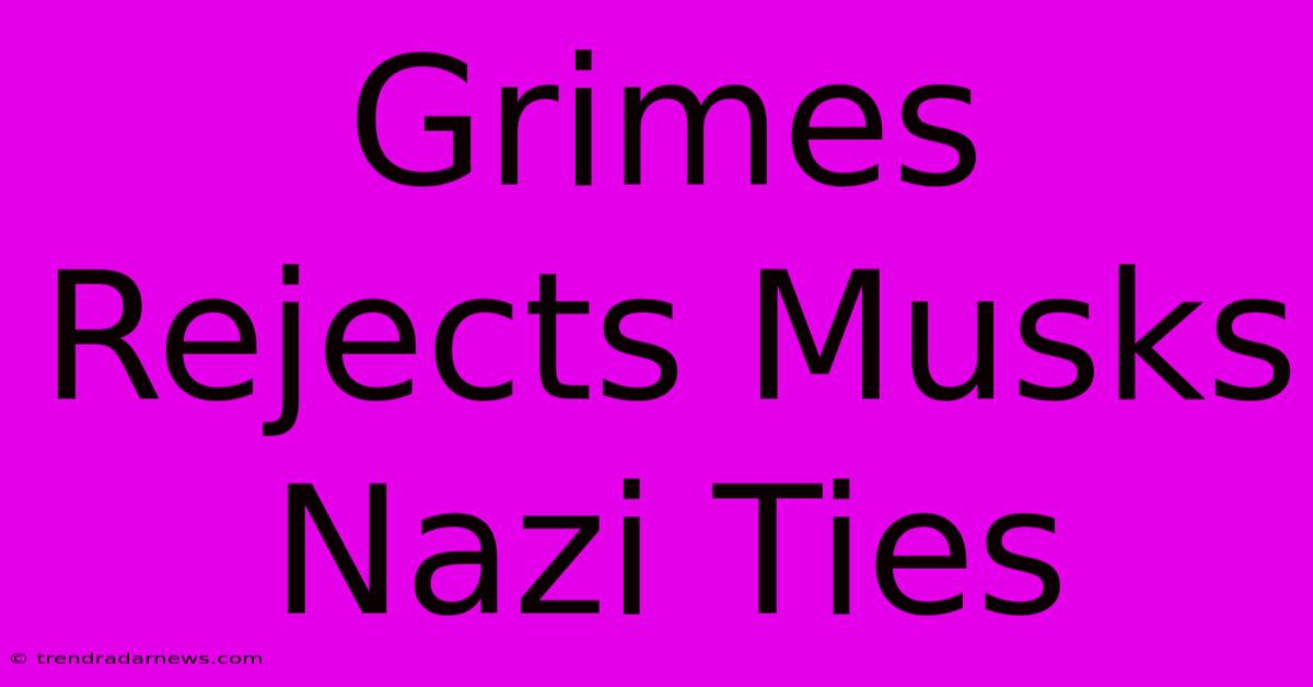 Grimes Rejects Musks Nazi Ties