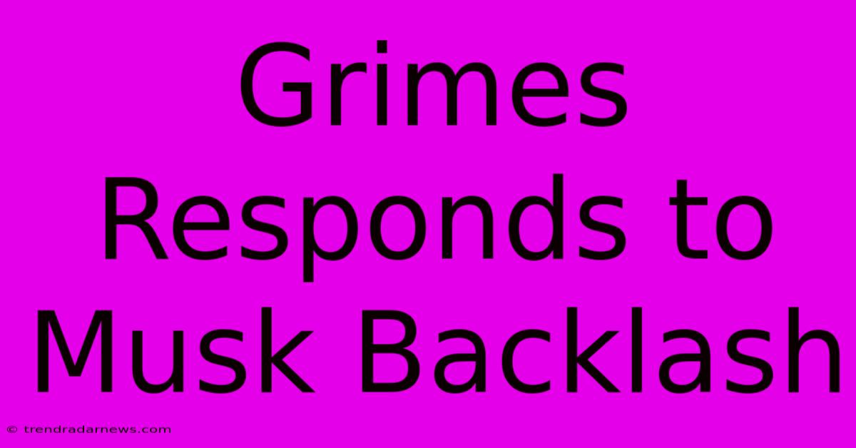 Grimes Responds To Musk Backlash