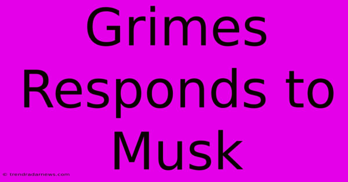 Grimes Responds To Musk