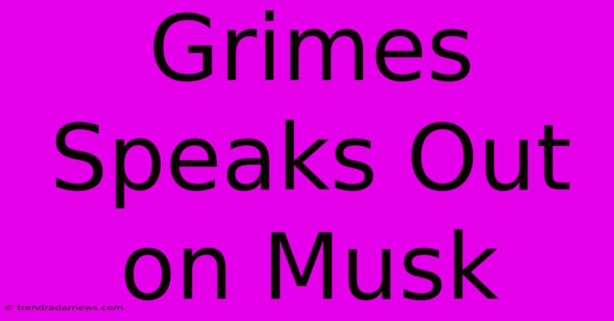 Grimes Speaks Out On Musk