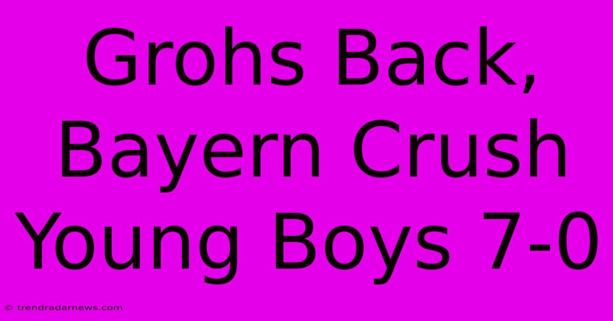 Grohs Back, Bayern Crush Young Boys 7-0