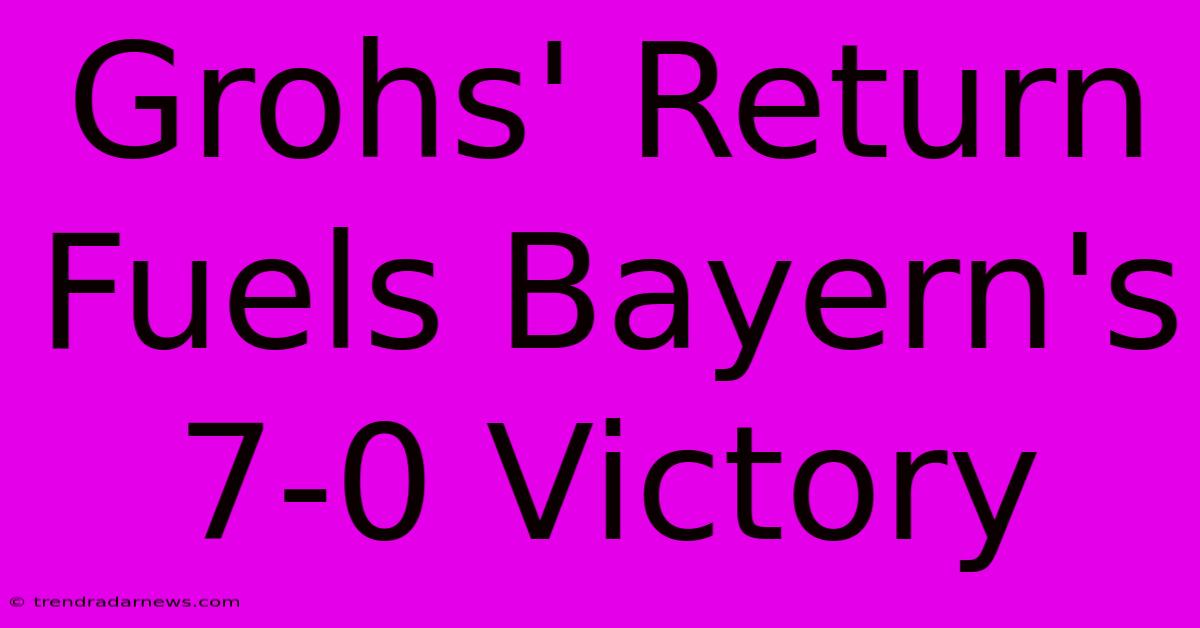 Grohs' Return Fuels Bayern's 7-0 Victory