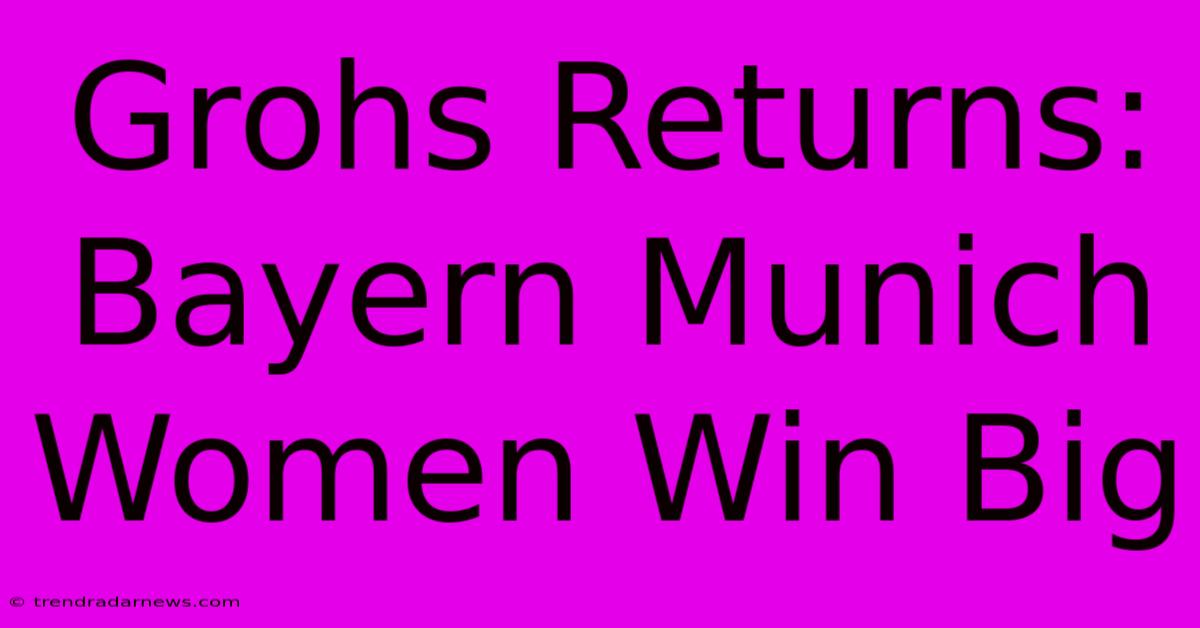 Grohs Returns: Bayern Munich Women Win Big