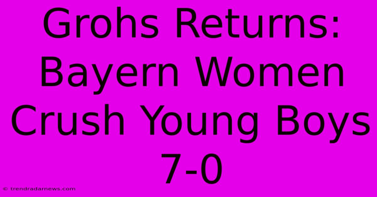 Grohs Returns: Bayern Women Crush Young Boys 7-0