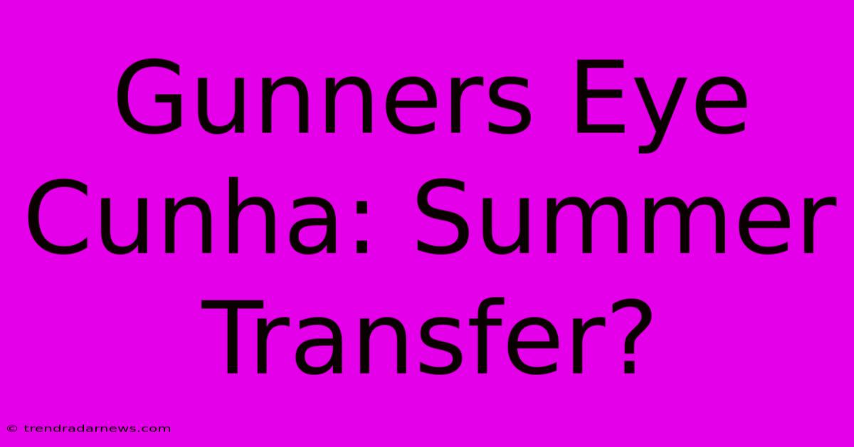 Gunners Eye Cunha: Summer Transfer?