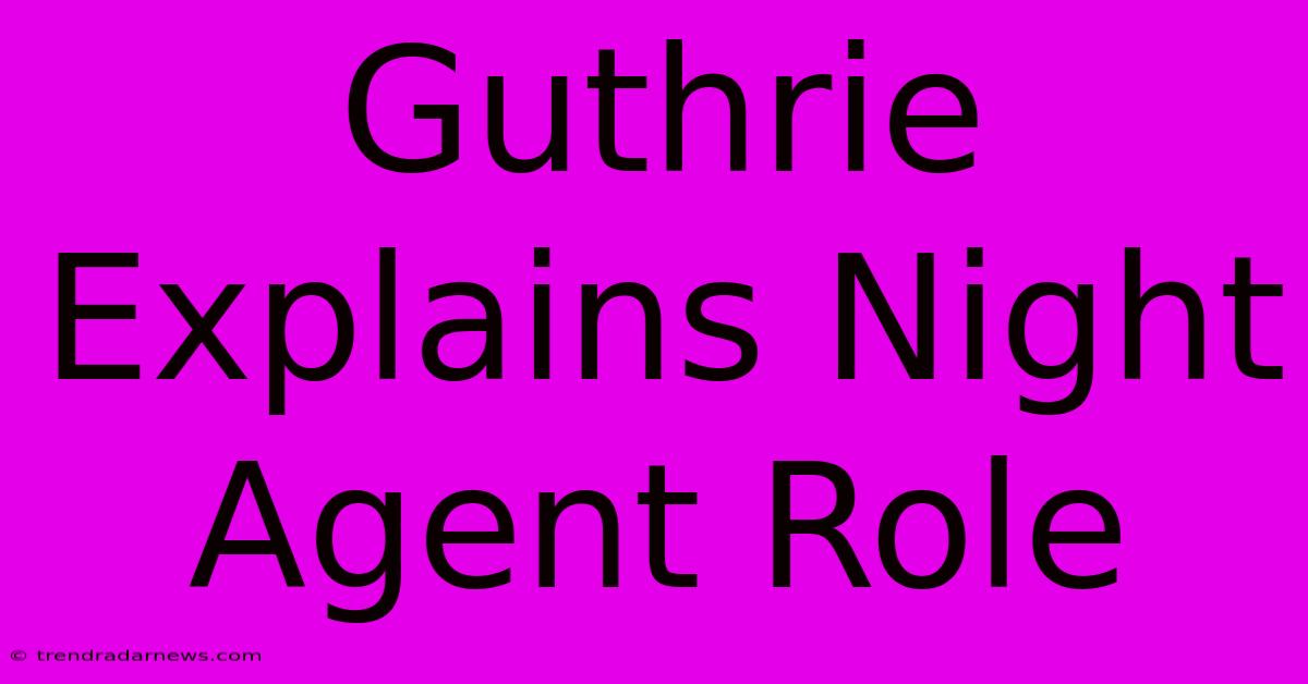 Guthrie Explains Night Agent Role