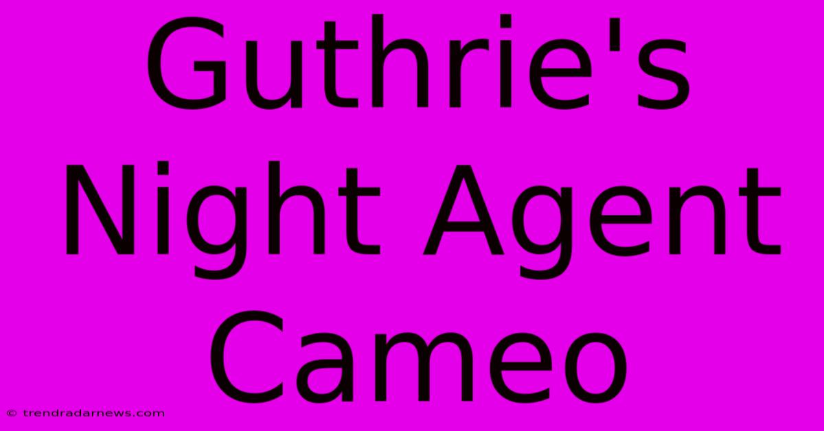 Guthrie's Night Agent Cameo