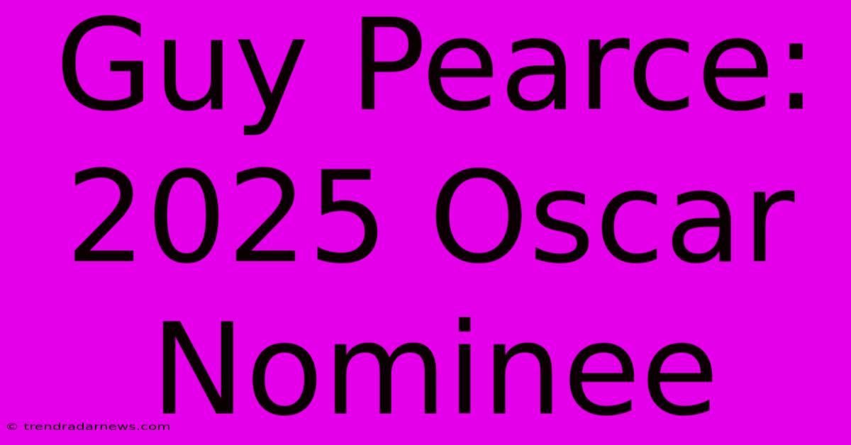 Guy Pearce: 2025 Oscar Nominee