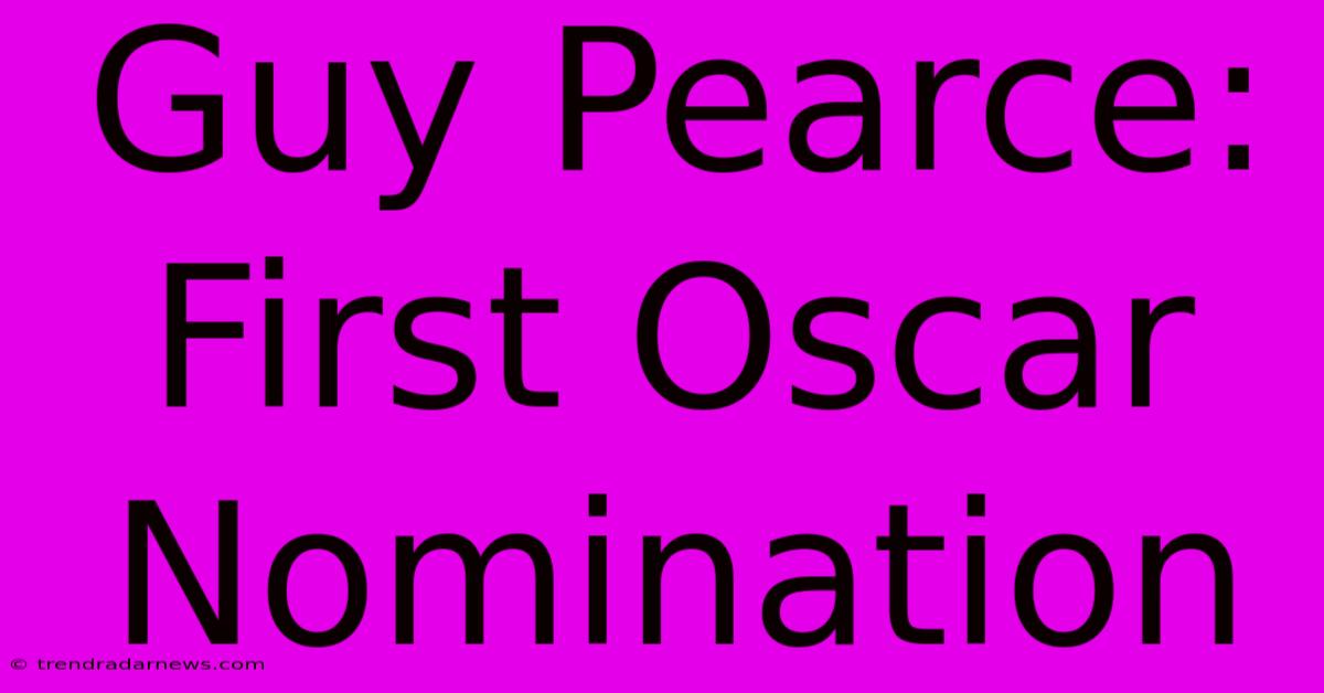 Guy Pearce: First Oscar Nomination