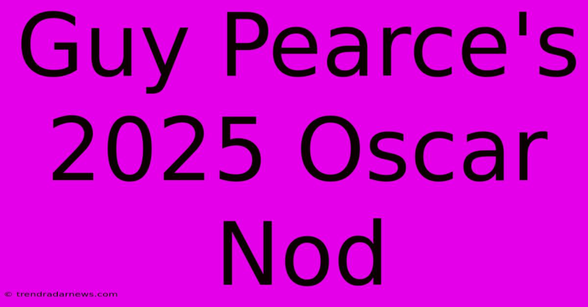 Guy Pearce's 2025 Oscar Nod