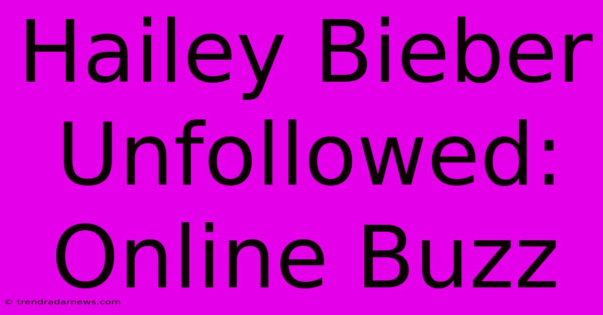 Hailey Bieber Unfollowed: Online Buzz