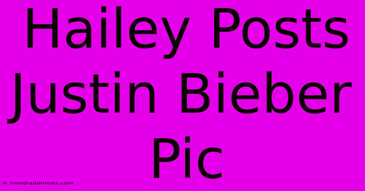 Hailey Posts Justin Bieber Pic