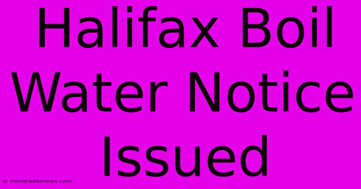 Halifax Boil Water Notice Issued