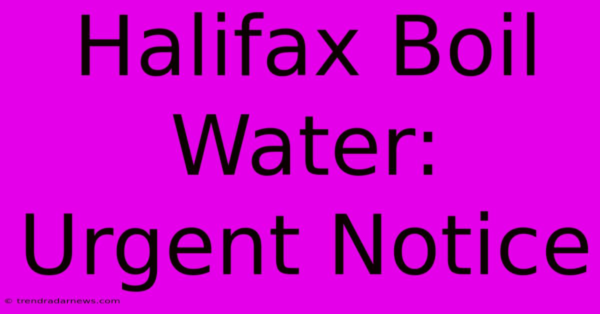 Halifax Boil Water: Urgent Notice