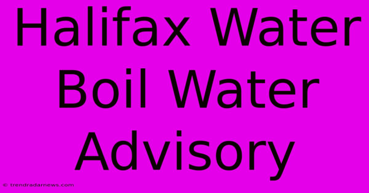 Halifax Water Boil Water Advisory