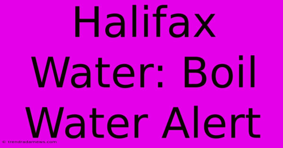 Halifax Water: Boil Water Alert